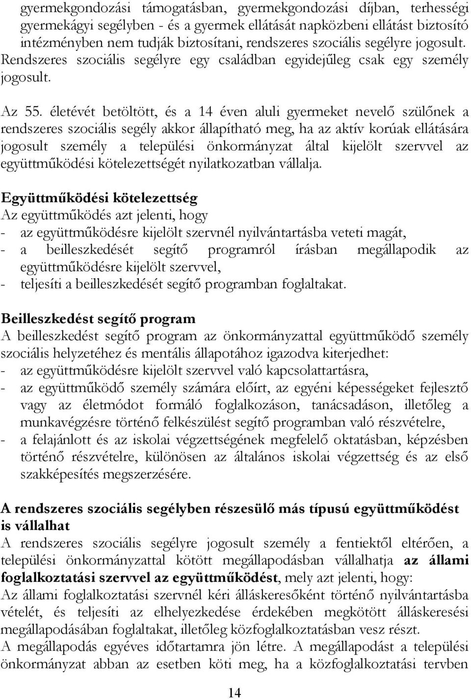 életévét betöltött, és a 14 éven aluli gyermeket nevelő szülőnek a rendszeres szociális segély akkor állapítható meg, ha az aktív korúak ellátására jogosult személy a települési önkormányzat által