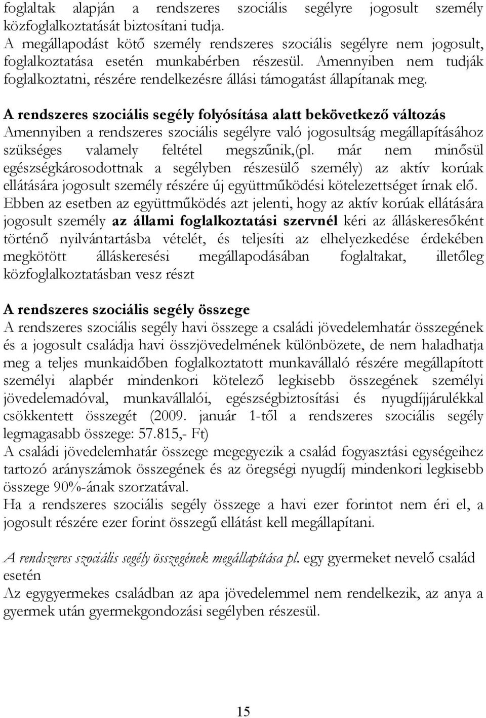 Amennyiben nem tudják foglalkoztatni, részére rendelkezésre állási támogatást állapítanak meg.