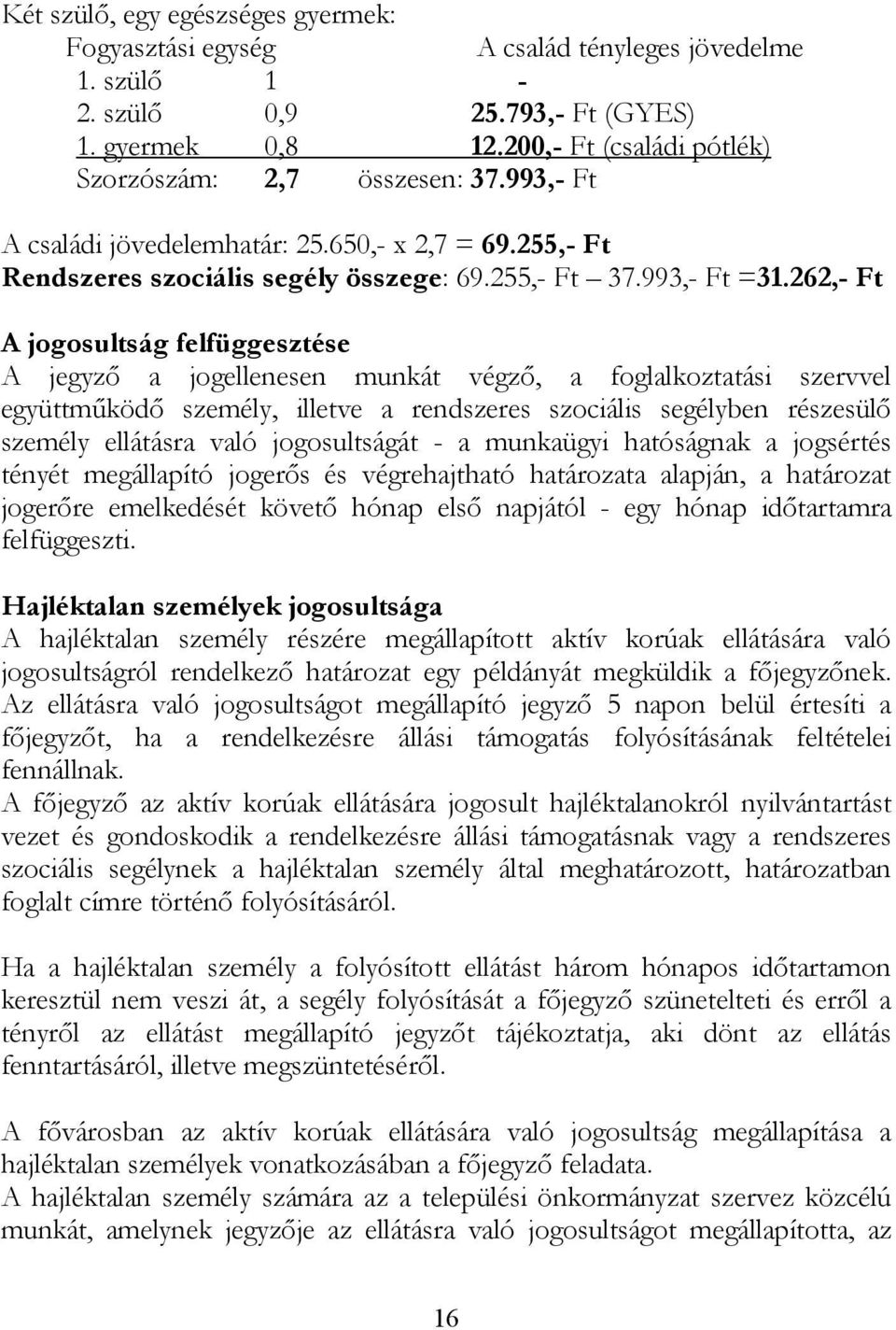 262,- Ft A jogosultság felfüggesztése A jegyző a jogellenesen munkát végző, a foglalkoztatási szervvel együttműködő személy, illetve a rendszeres szociális segélyben részesülő személy ellátásra való