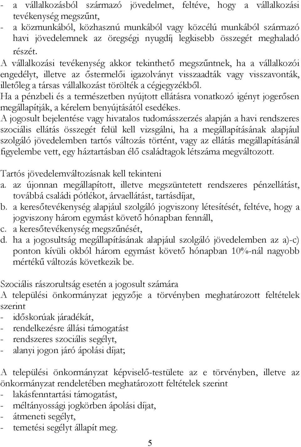 A vállalkozási tevékenység akkor tekinthető megszűntnek, ha a vállalkozói engedélyt, illetve az őstermelői igazolványt visszaadták vagy visszavonták, illetőleg a társas vállalkozást törölték a