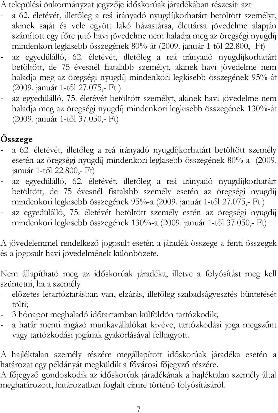 az öregségi nyugdíj mindenkori legkisebb összegének 80%-át (2009. január 1-től 22.800,- Ft) - az egyedülálló, 62.