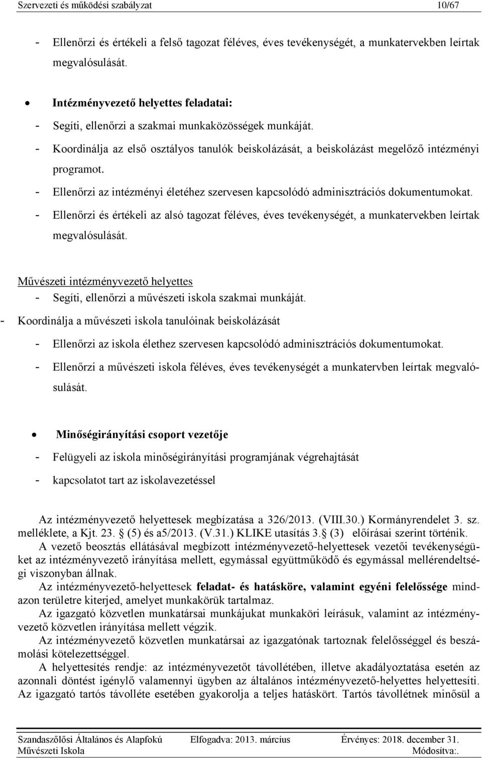 - Ellenőrzi az intézményi életéhez szervesen kapcsolódó adminisztrációs dokumentumokat. - Ellenőrzi és értékeli az alsó tagozat féléves, éves tevékenységét, a munkatervekben leírtak megvalósulását.