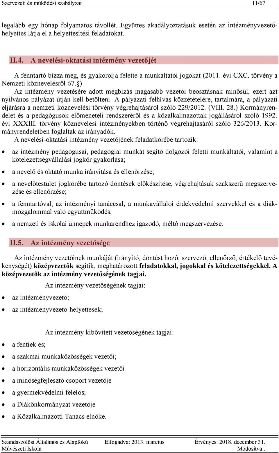 ) Az intézmény vezetésére adott megbízás magasabb vezetői beosztásnak minősül, ezért azt nyilvános pályázat útján kell betölteni.