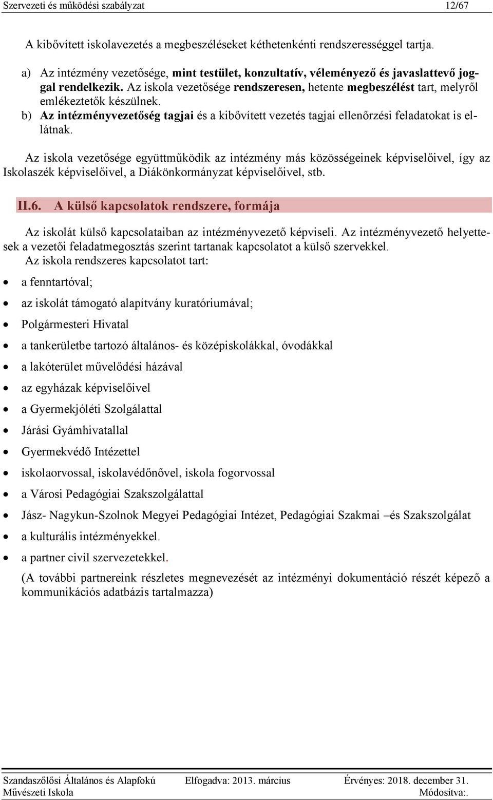 b) Az intézményvezetőség tagjai és a kibővített vezetés tagjai ellenőrzési feladatokat is ellátnak.