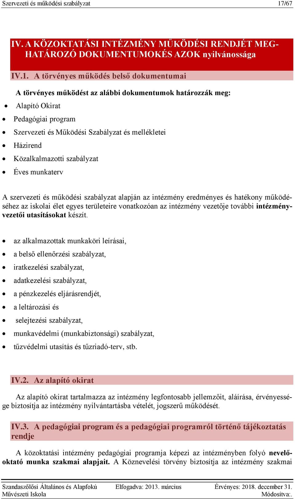 A törvényes működés belső dokumentumai A törvényes működést az alábbi dokumentumok határozzák meg: Alapító Okirat Pedagógiai program Szervezeti és Működési Szabályzat és mellékletei Házirend