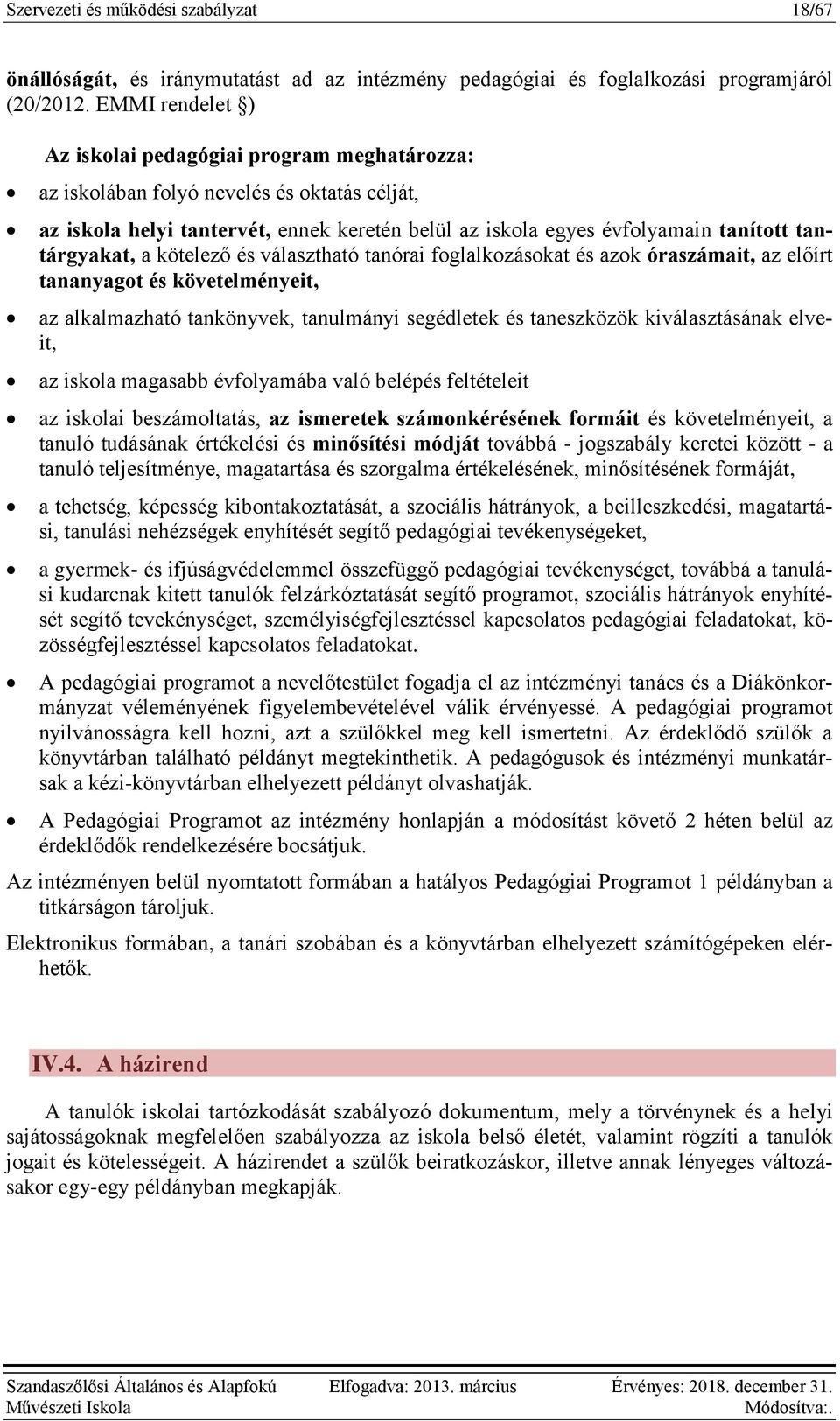 tantárgyakat, a kötelező és választható tanórai foglalkozásokat és azok óraszámait, az előírt tananyagot és követelményeit, az alkalmazható tankönyvek, tanulmányi segédletek és taneszközök