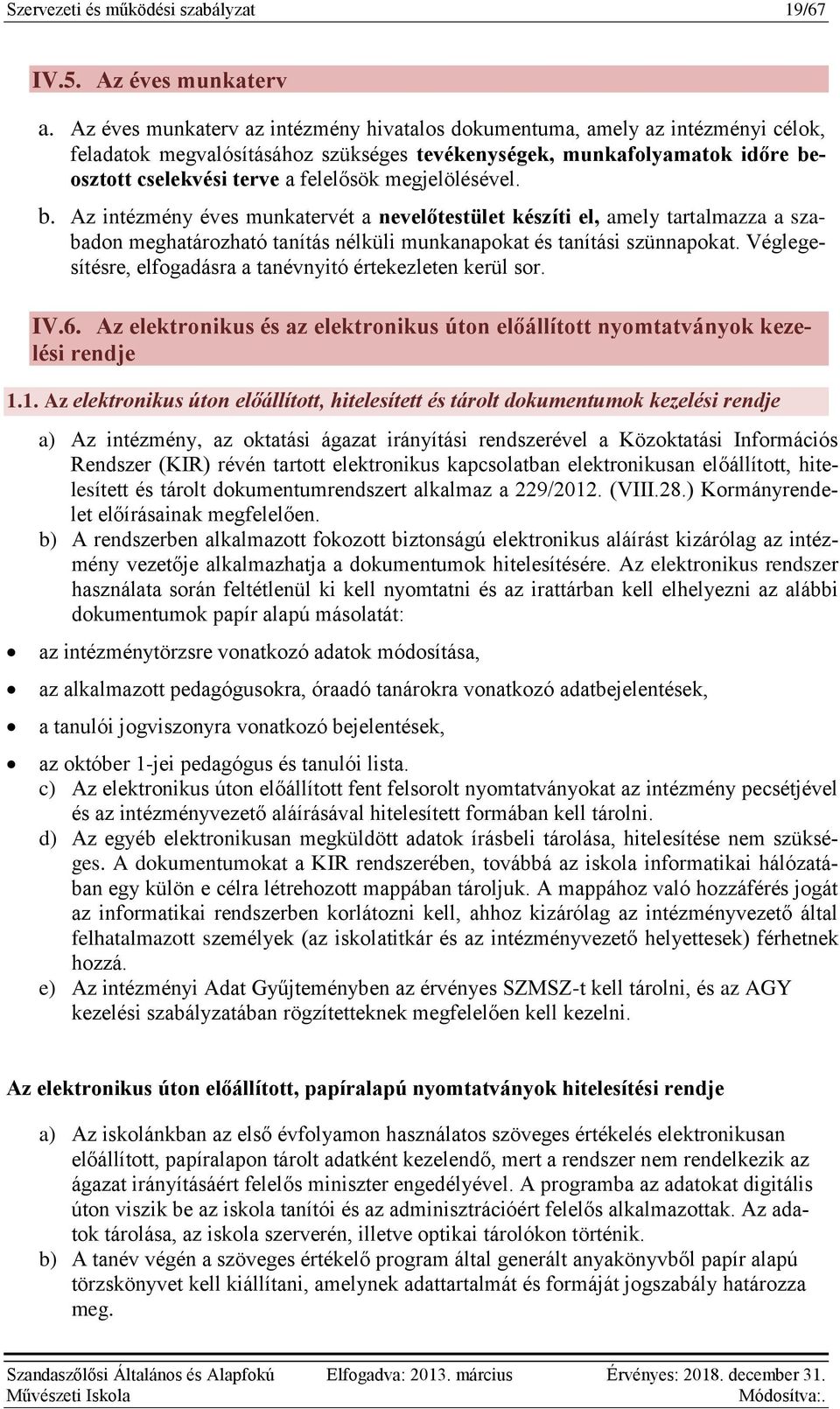 megjelölésével. b. Az intézmény éves munkatervét a nevelőtestület készíti el, amely tartalmazza a szabadon meghatározható tanítás nélküli munkanapokat és tanítási szünnapokat.