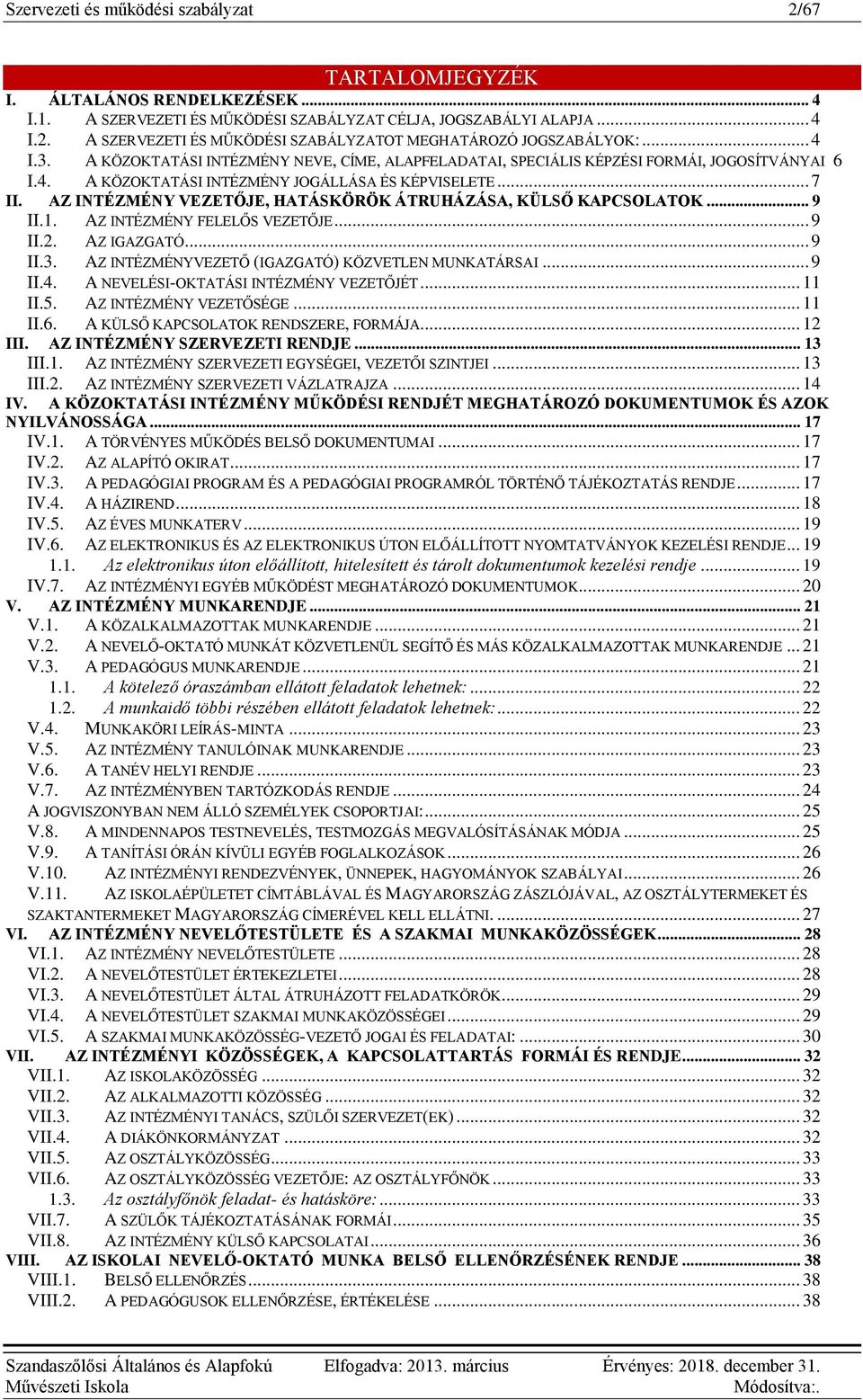 AZ INTÉZMÉNY VEZETŐJE, HATÁSKÖRÖK ÁTRUHÁZÁSA, KÜLSŐ KAPCSOLATOK... 9 II.1. AZ INTÉZMÉNY FELELŐS VEZETŐJE... 9 II.2. AZ IGAZGATÓ... 9 II.3. AZ INTÉZMÉNYVEZETŐ (IGAZGATÓ) KÖZVETLEN MUNKATÁRSAI... 9 II.4.