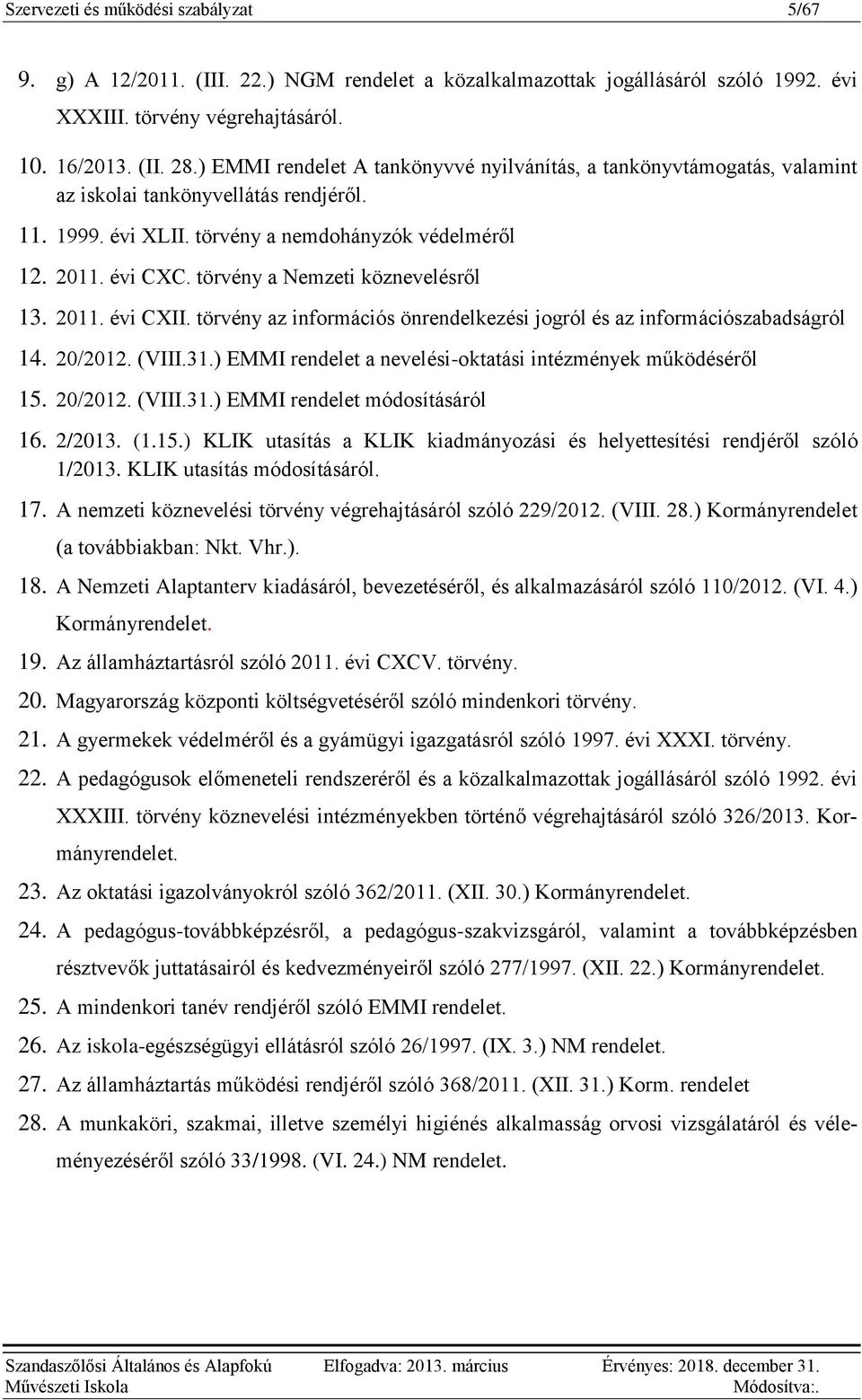 törvény a Nemzeti köznevelésről 13. 2011. évi CXII. törvény az információs önrendelkezési jogról és az információszabadságról 14. 20/2012. (VIII.31.