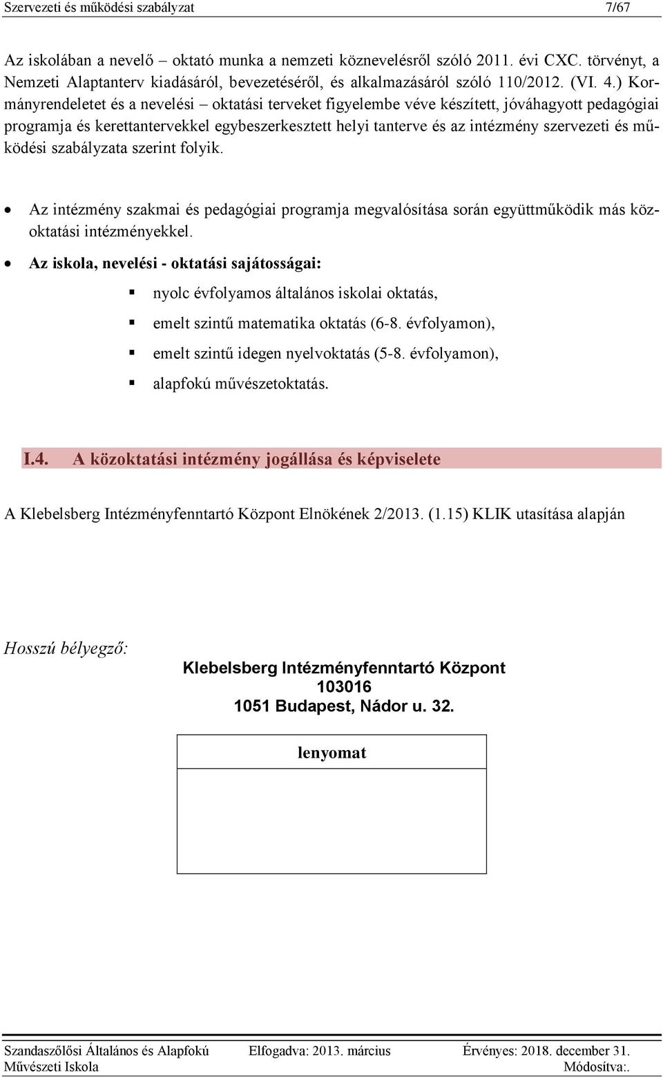 ) Kormányrendeletet és a nevelési oktatási terveket figyelembe véve készített, jóváhagyott pedagógiai programja és kerettantervekkel egybeszerkesztett helyi tanterve és az intézmény szervezeti és