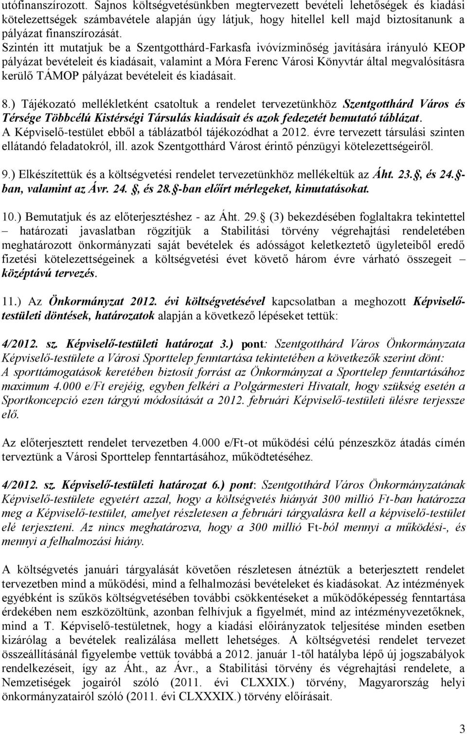 Szintén itt mutatjuk be a Szentgotthárd-Farkasfa ivóvízminőség javítására irányuló KEOP pályázat bevételeit és kiadásait, valamint a Móra Ferenc Városi Könyvtár által megvalósításra kerülő TÁMOP