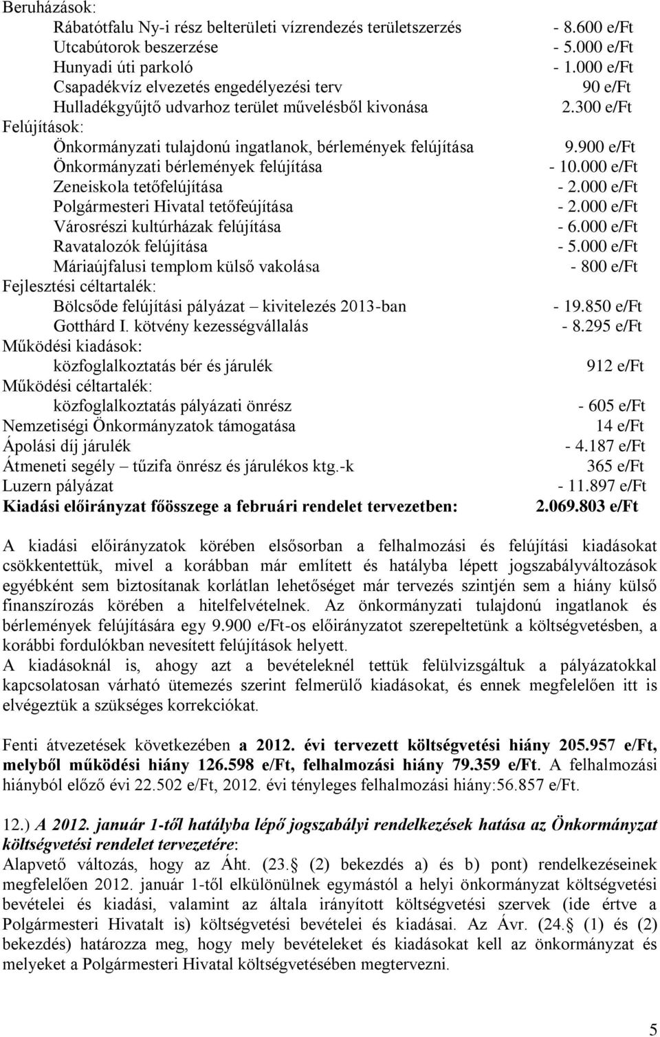 Városrészi kultúrházak felújítása Ravatalozók felújítása Máriaújfalusi templom külső vakolása Fejlesztési céltartalék: Bölcsőde felújítási pályázat kivitelezés 2013-ban Gotthárd I.