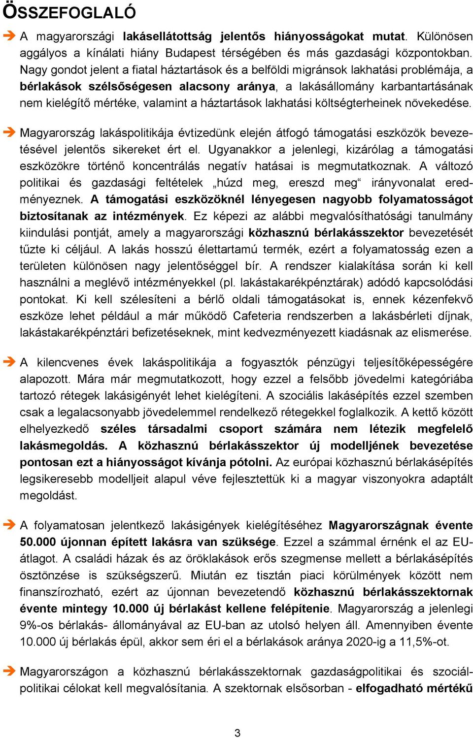 háztartások lakhatási költségterheinek növekedése. Magyarország lakáspolitikája évtizedünk elején átfogó támogatási eszközök bevezetésével jelentős sikereket ért el.