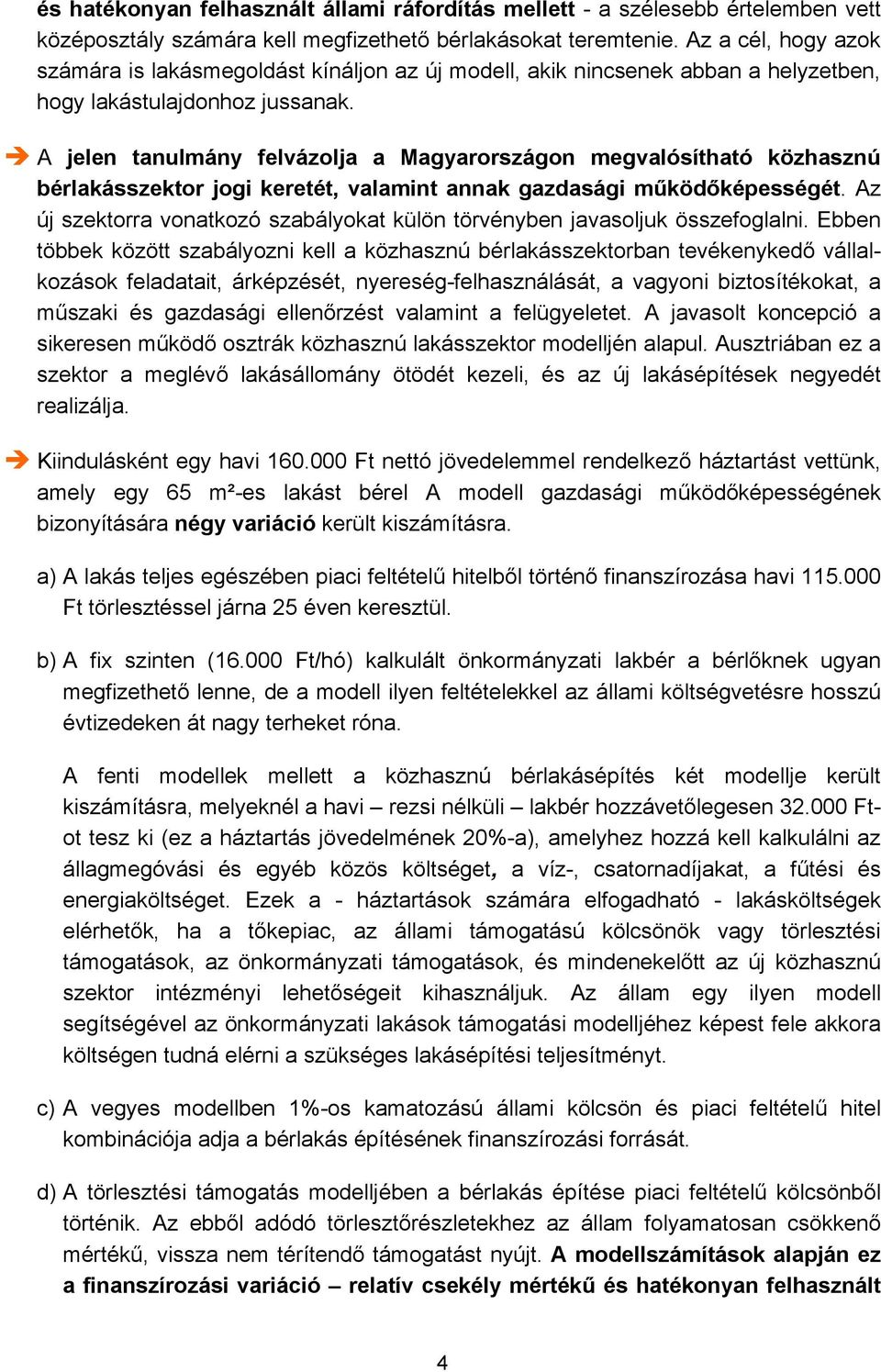 A jelen tanulmány felvázolja a Magyarországon megvalósítható közhasznú bérlakásszektor jogi keretét, valamint annak gazdasági működőképességét.