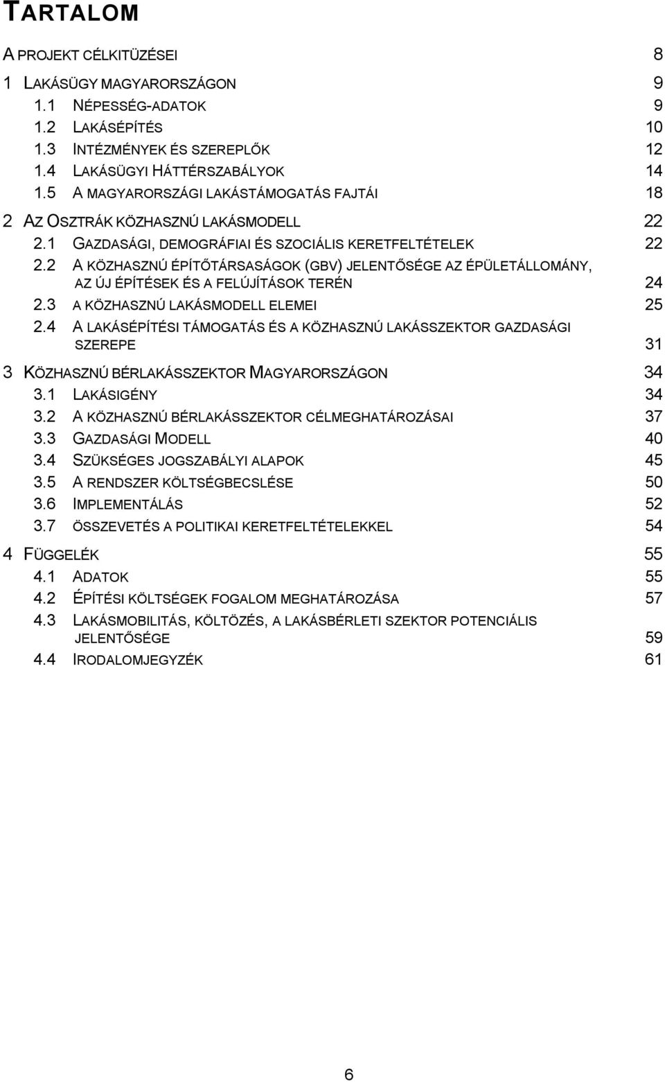 2 A KÖZHASZNÚ ÉPÍTŐTÁRSASÁGOK (GBV) JELENTŐSÉGE AZ ÉPÜLETÁLLOMÁNY, AZ ÚJ ÉPÍTÉSEK ÉS A FELÚJÍTÁSOK TERÉN 24 2.3 A KÖZHASZNÚ LAKÁSMODELL ELEMEI 25 2.