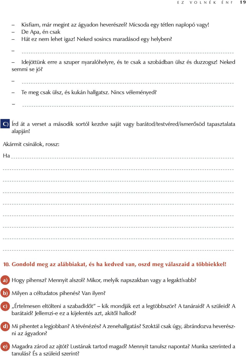 C) Írd át a verset a második sortól kezdve saját vagy barátod/testvéred/ismerősöd tapasztalata alapján! Akármit csinálok, rossz: Ha 10.