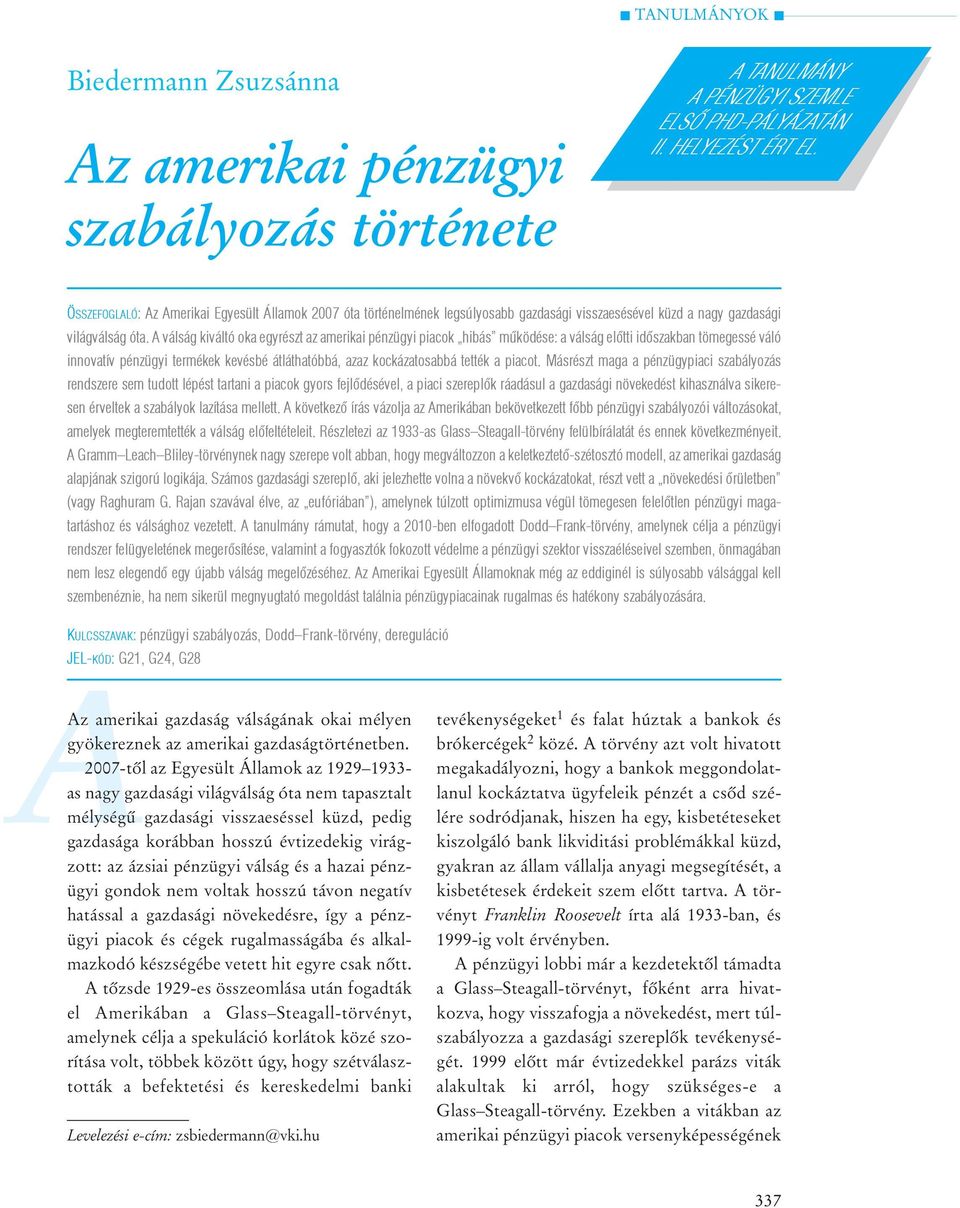 A válság kiváltó oka egyrészt az amerikai pénzügyi piacok hibás mûködése: a válság elõtti idõszakban tömegessé váló innovatív pénzügyi termékek kevésbé átláthatóbbá, azaz kockázatosabbá tették a