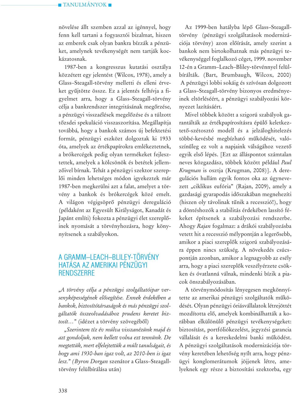 Ez a jelentés felhívja a figyelmet arra, hogy a Glass Steagall-törvény célja a bankrendszer integritásának megõrzése, a pénzügyi visszaélések megelõzése és a túlzott tõzsdei spekuláció