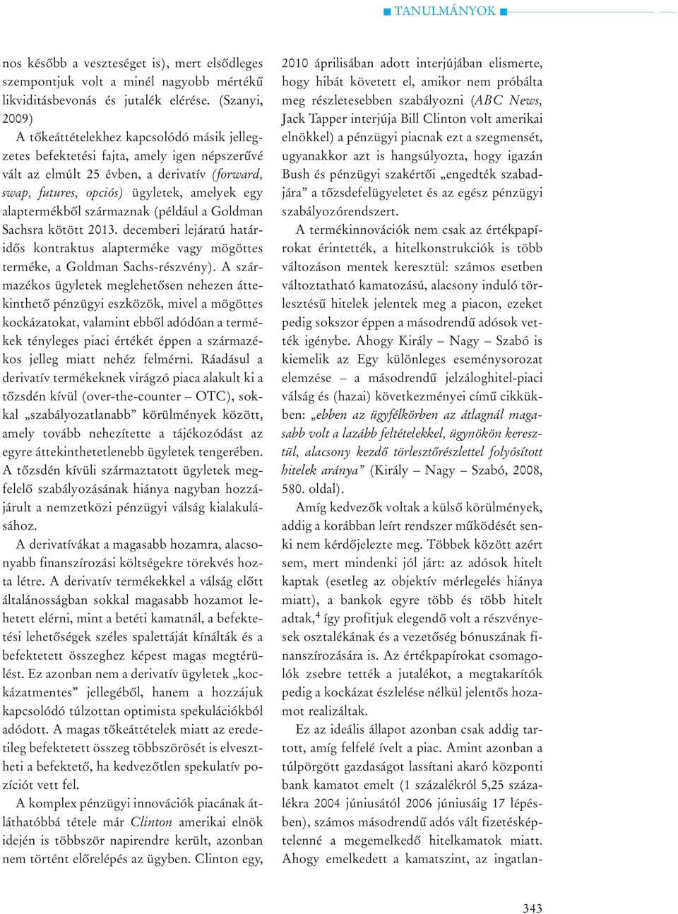 alaptermékbõl származnak (például a Goldman Sachsra kötött 2013. decemberi lejáratú határidõs kontraktus alapterméke vagy mögöttes terméke, a Goldman Sachs-részvény).