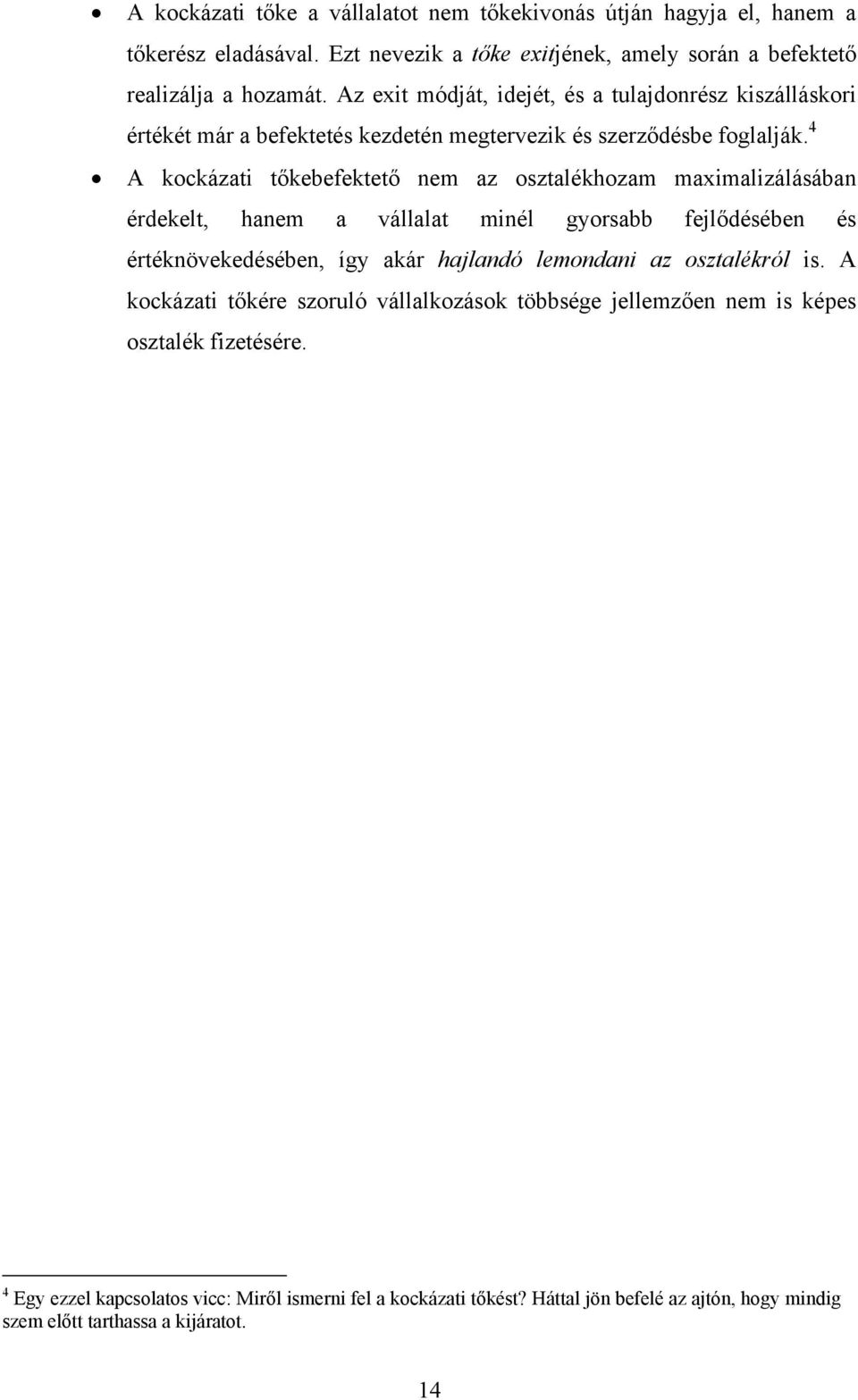 4 A kockázati tőkebefektető nem az osztalékhozam maximalizálásában érdekelt, hanem a vállalat minél gyorsabb fejlődésében és értéknövekedésében, így akár hajlandó lemondani az