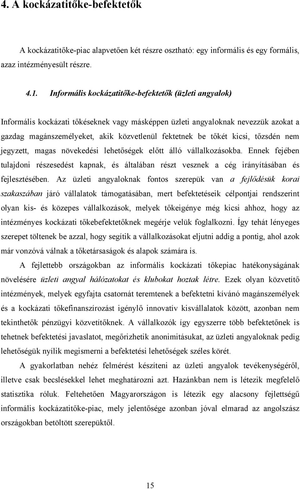 kicsi, tőzsdén nem jegyzett, magas növekedési lehetőségek előtt álló vállalkozásokba. Ennek fejében tulajdoni részesedést kapnak, és általában részt vesznek a cég irányításában és fejlesztésében.