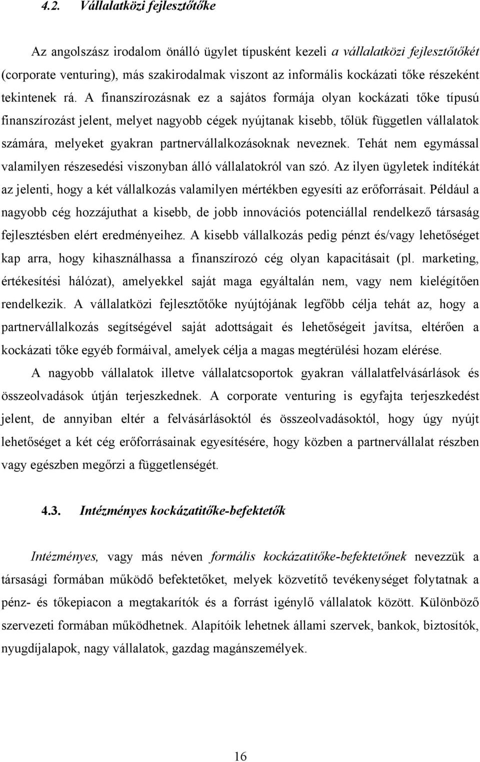 A finanszírozásnak ez a sajátos formája olyan kockázati tőke típusú finanszírozást jelent, melyet nagyobb cégek nyújtanak kisebb, tőlük független vállalatok számára, melyeket gyakran