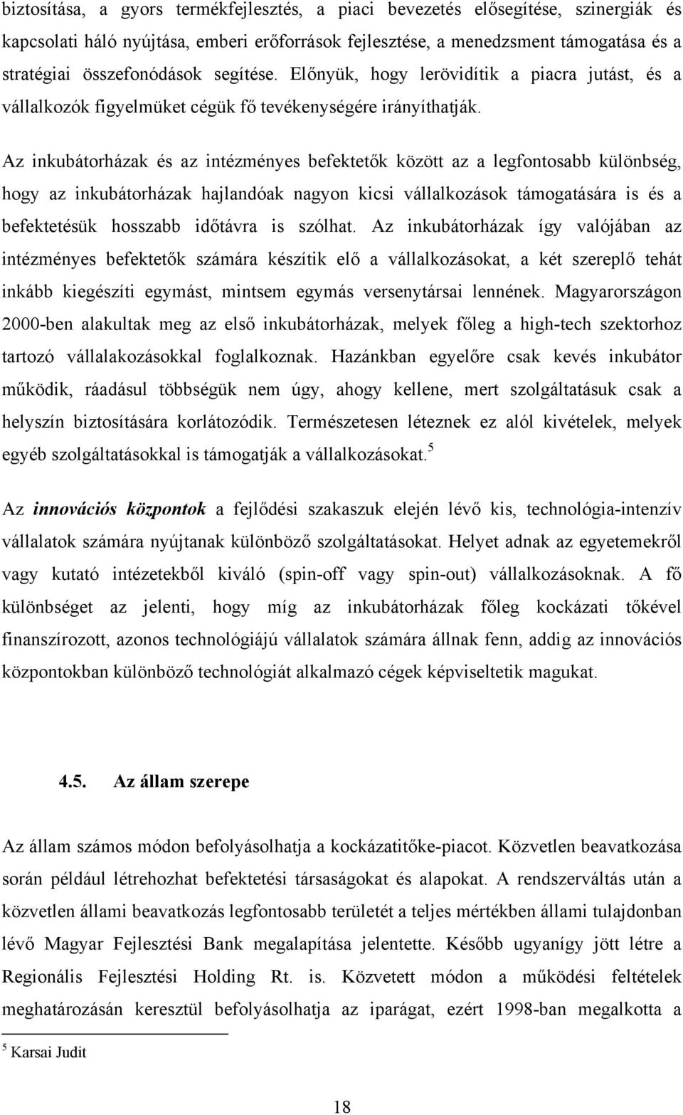 Az inkubátorházak és az intézményes befektetők között az a legfontosabb különbség, hogy az inkubátorházak hajlandóak nagyon kicsi vállalkozások támogatására is és a befektetésük hosszabb időtávra is