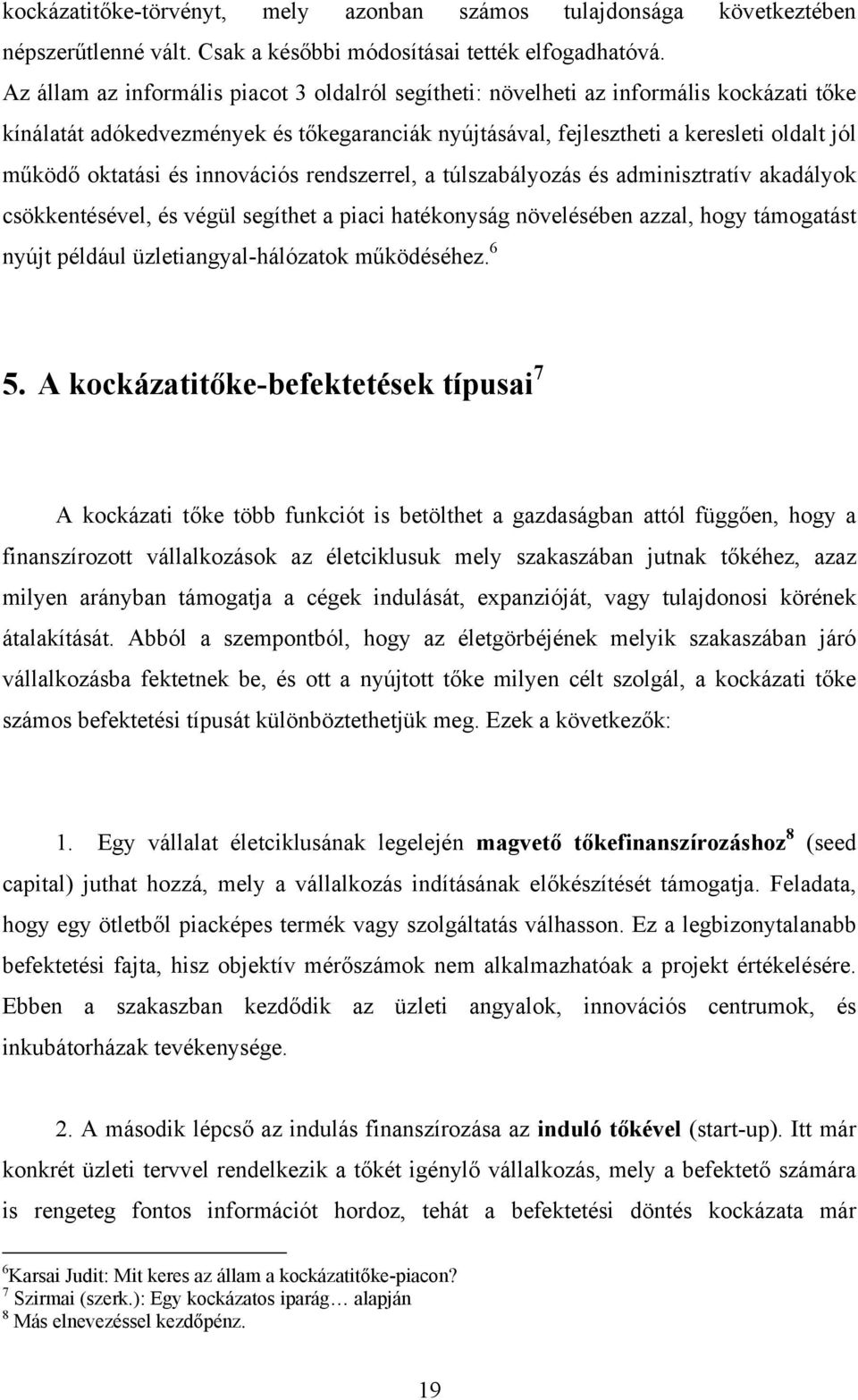 és innovációs rendszerrel, a túlszabályozás és adminisztratív akadályok csökkentésével, és végül segíthet a piaci hatékonyság növelésében azzal, hogy támogatást nyújt például üzletiangyal-hálózatok