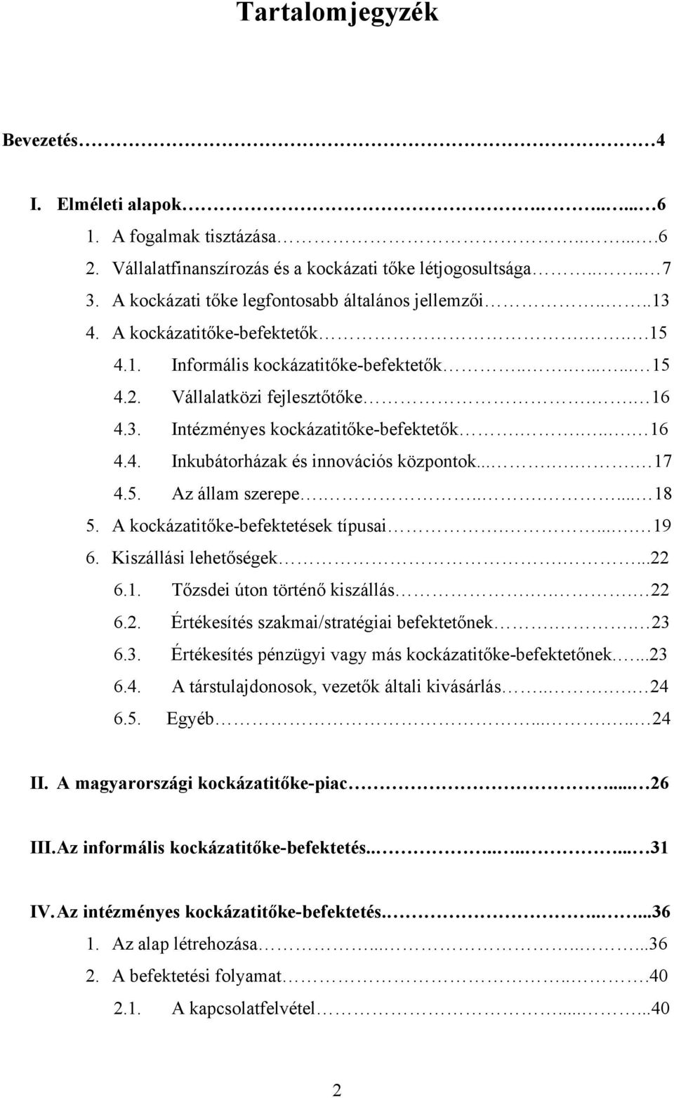 .... 16 4.4. Inkubátorházak és innovációs központok...... 17 4.5. Az állam szerepe....... 18 5. A kockázatitőke-befektetések típusai..... 19 6. Kiszállási lehetőségek....22 6.1. Tőzsdei úton történő kiszállás.