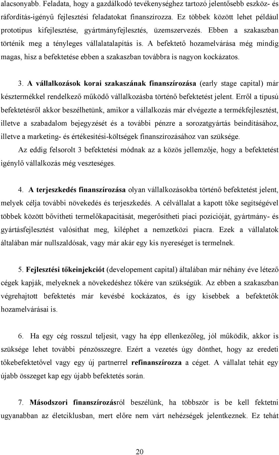 A befektető hozamelvárása még mindig magas, hisz a befektetése ebben a szakaszban továbbra is nagyon kockázatos. 3.