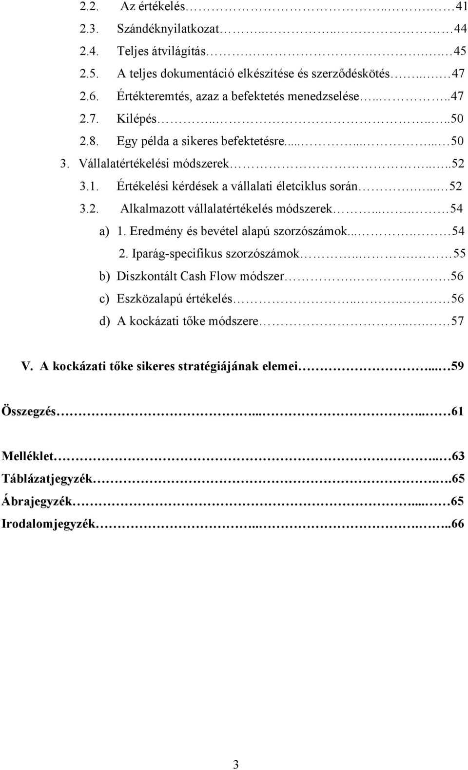 Értékelési kérdések a vállalati életciklus során.... 52 3.2. Alkalmazott vállalatértékelés módszerek.... 54 a) 1. Eredmény és bevétel alapú szorzószámok.... 54 2. Iparág-specifikus szorzószámok.