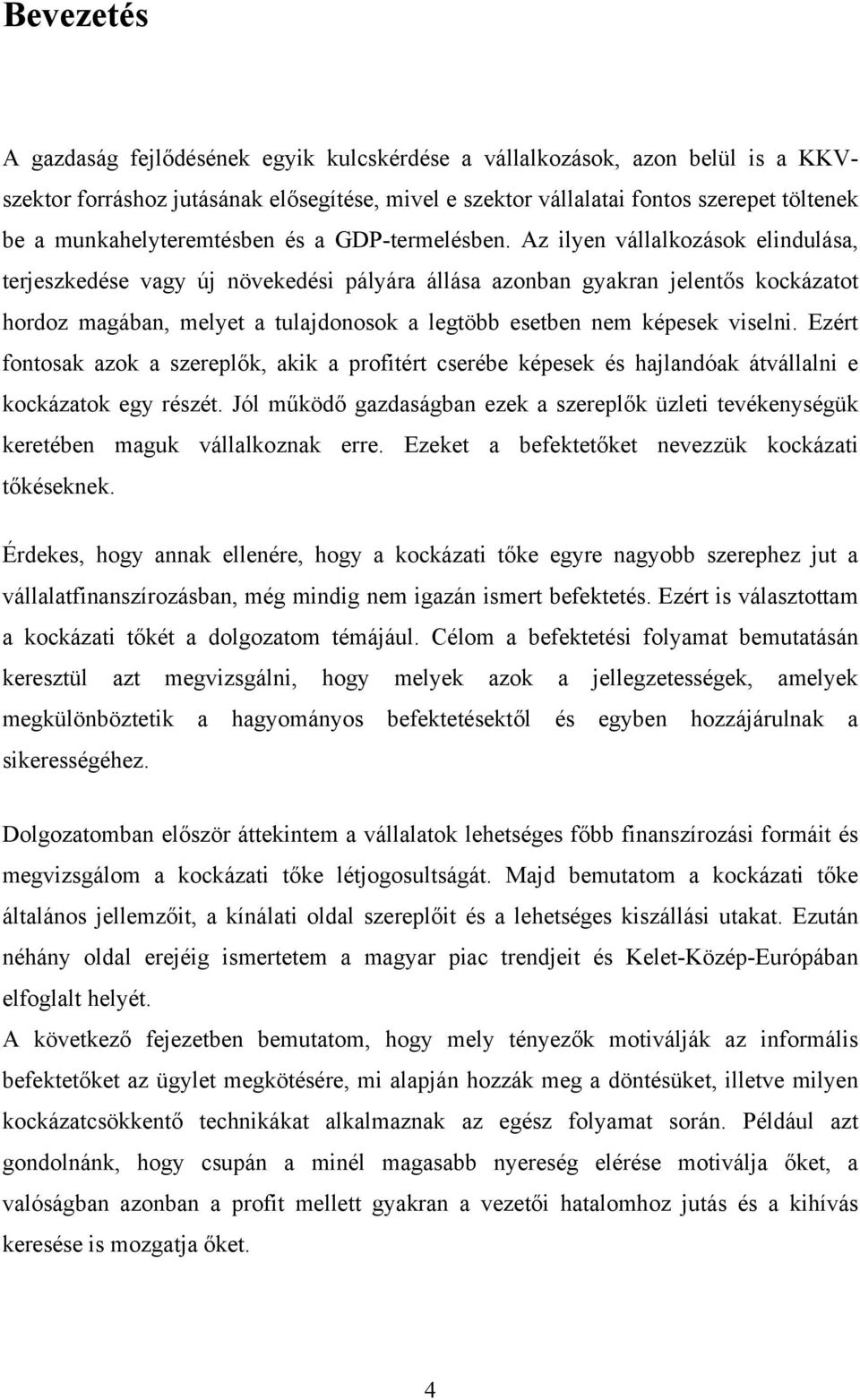 Az ilyen vállalkozások elindulása, terjeszkedése vagy új növekedési pályára állása azonban gyakran jelentős kockázatot hordoz magában, melyet a tulajdonosok a legtöbb esetben nem képesek viselni.