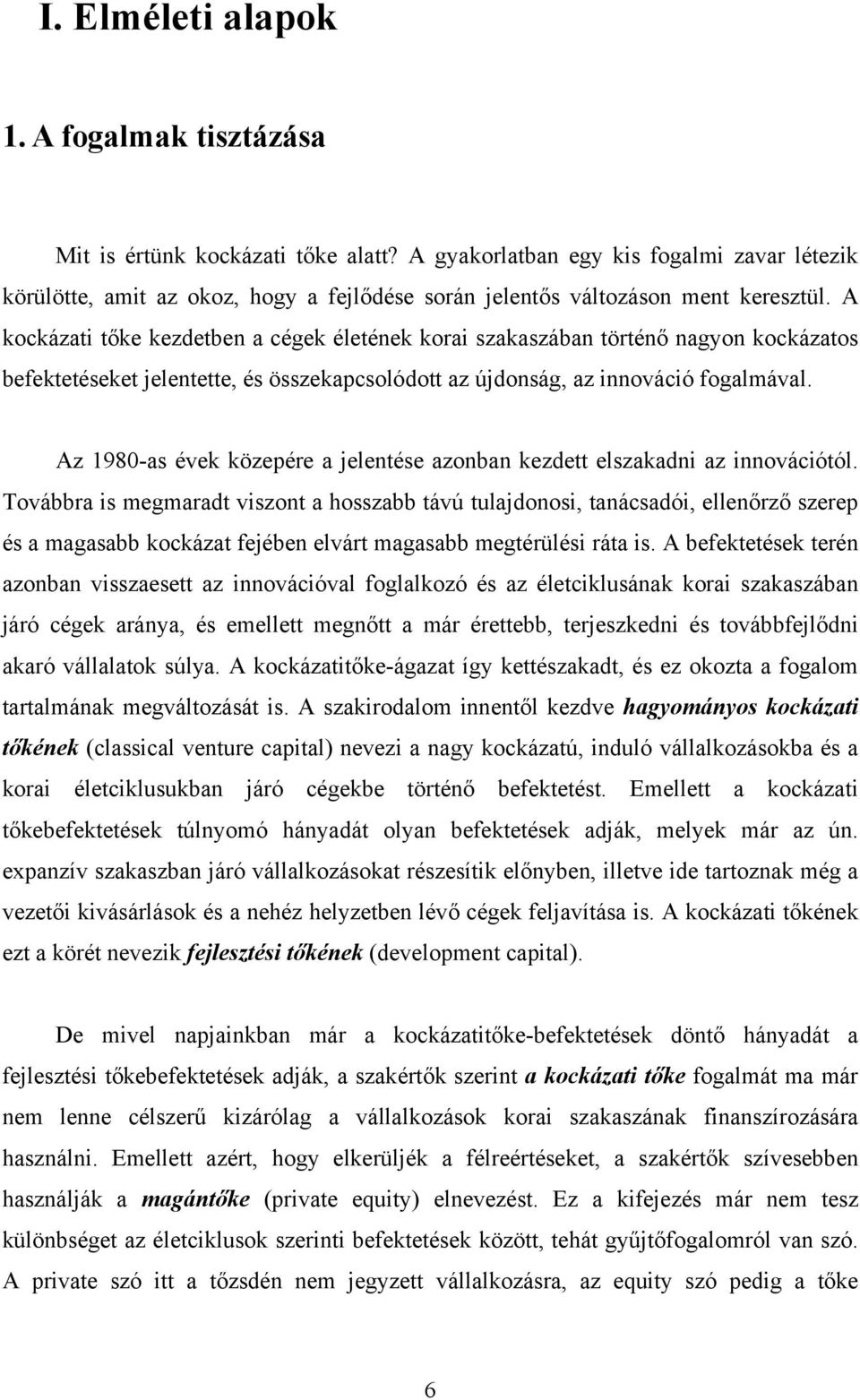 A kockázati tőke kezdetben a cégek életének korai szakaszában történő nagyon kockázatos befektetéseket jelentette, és összekapcsolódott az újdonság, az innováció fogalmával.