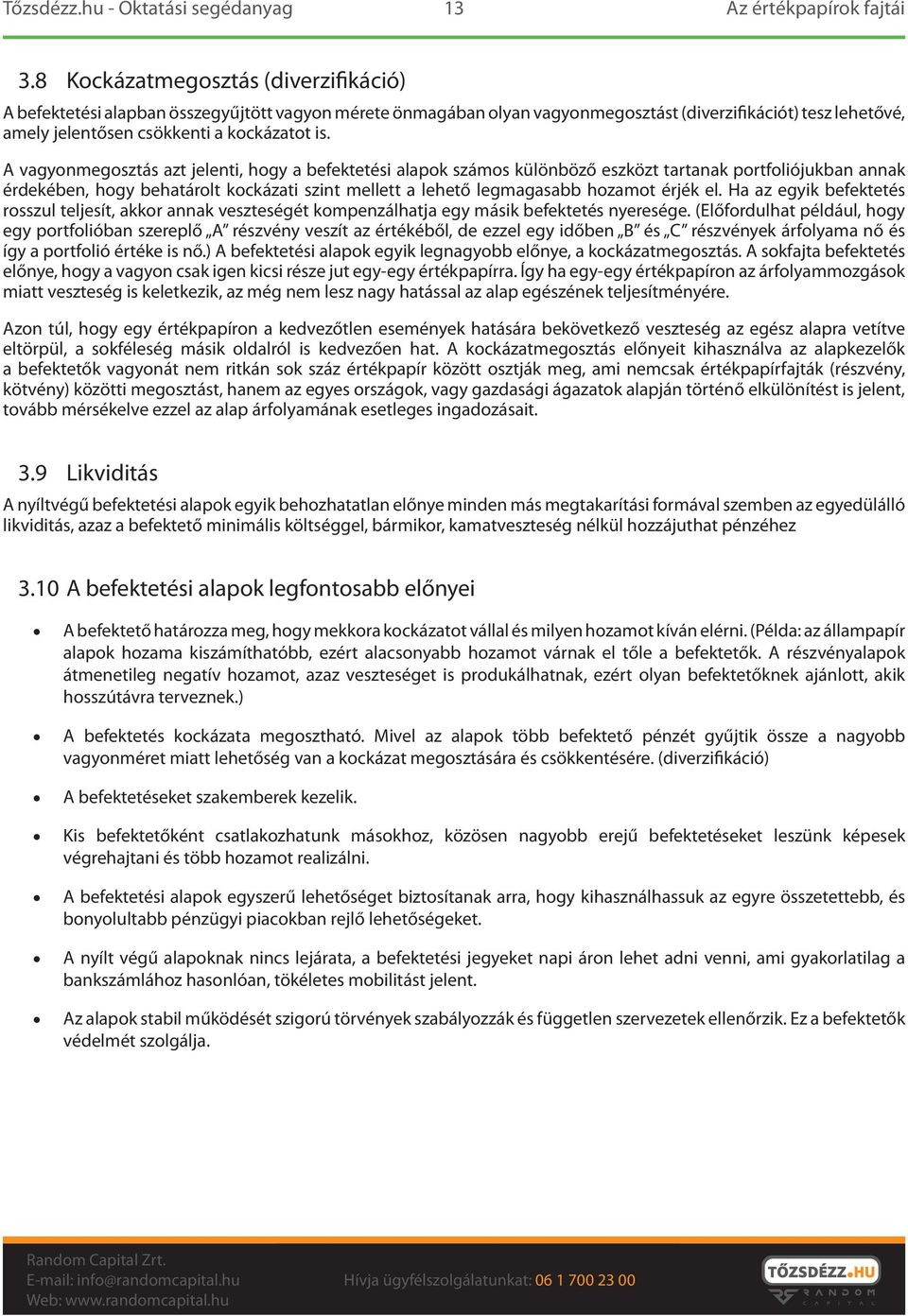 érjék el. Ha az egyik befektetés rosszul teljesít, akkor annak veszteségét kompenzálhatja egy másik befektetés nyeresége.