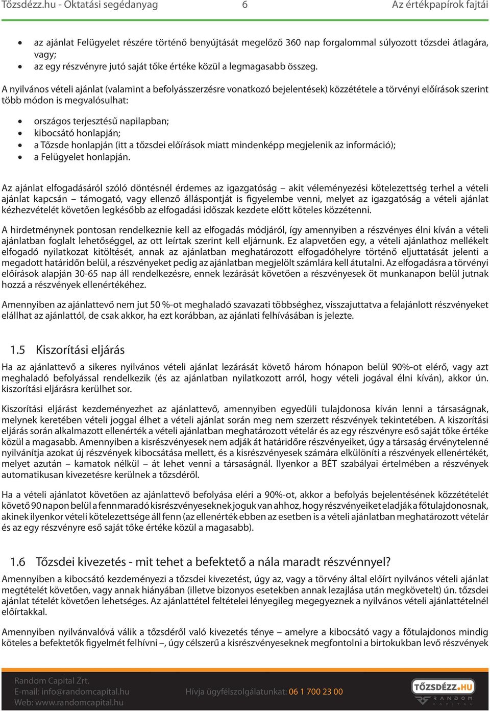 honlapján; a Tőzsde honlapján (itt a tőzsdei előírások miatt mindenképp megjelenik az információ); a Felügyelet honlapján.