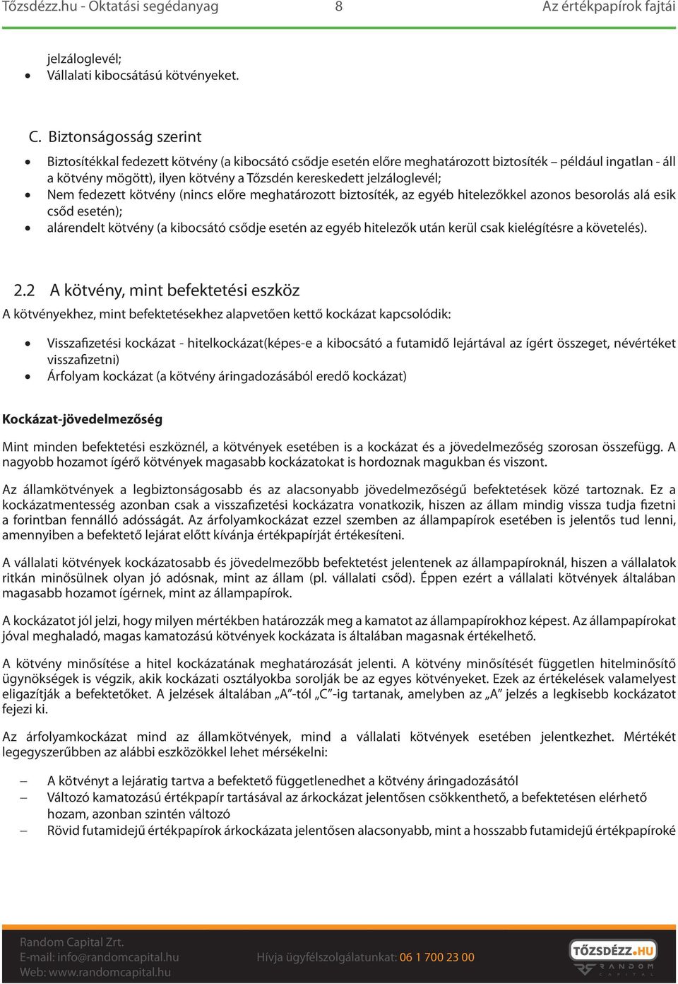 jelzáloglevél; Nem fedezett kötvény (nincs előre meghatározott biztosíték, az egyéb hitelezőkkel azonos besorolás alá esik csőd esetén); alárendelt kötvény (a kibocsátó csődje esetén az egyéb