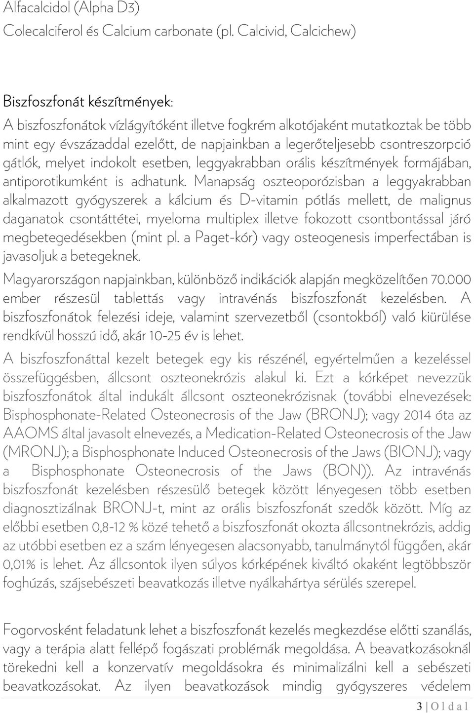 csontreszorpció gátlók, melyet indokolt esetben, leggyakrabban orális készítmények formájában, antiporotikumként is adhatunk.