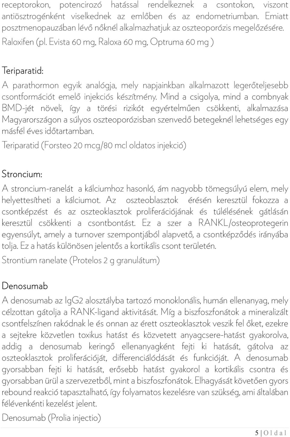 Evista 60 mg, Raloxa 60 mg, Optruma 60 mg ) Teriparatid: A parathormon egyik analógja, mely napjainkban alkalmazott legerőteljesebb csontformációt emelő injekciós készítmény.