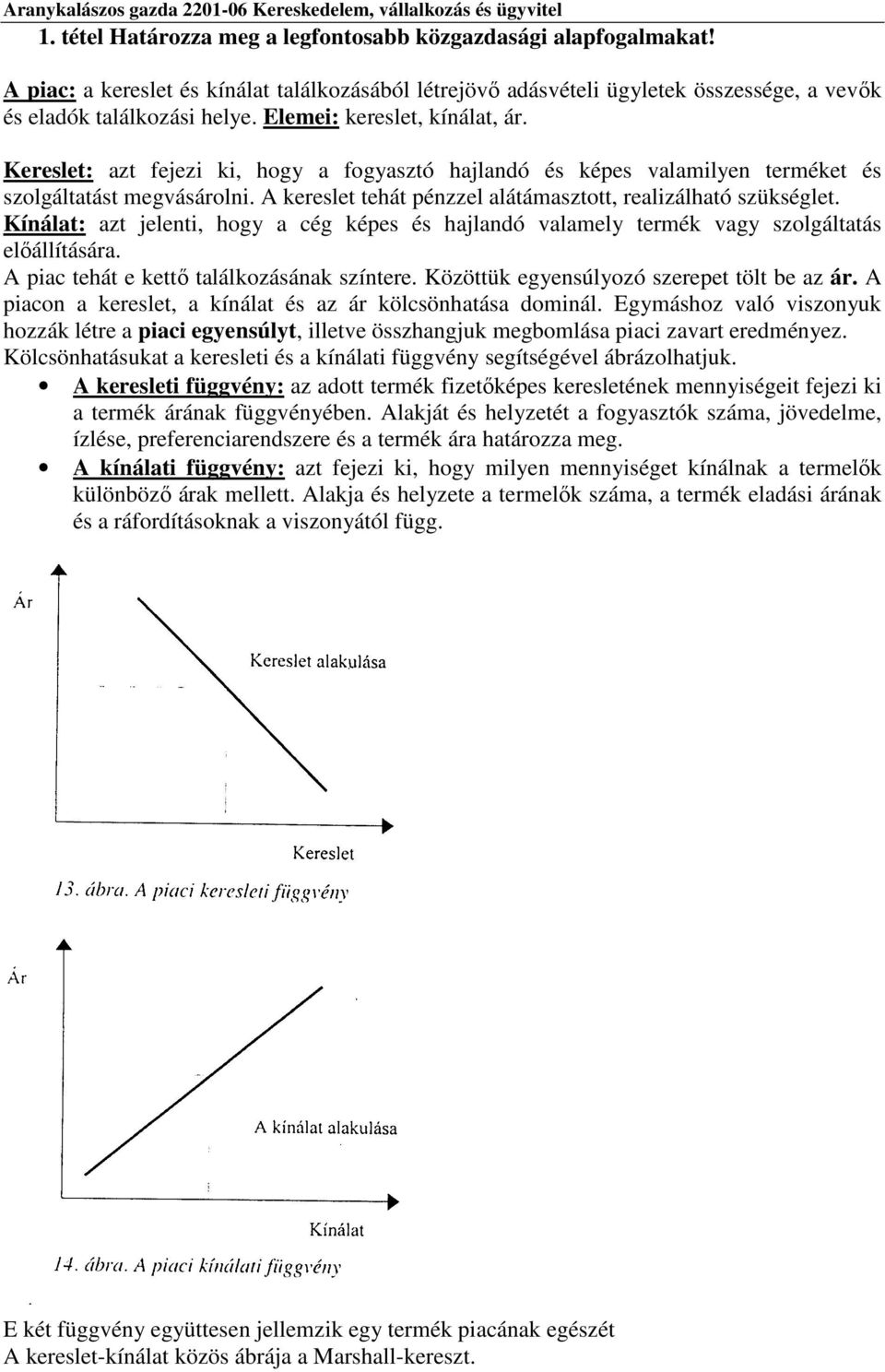 A kereslet tehát pénzzel alátámasztott, realizálható szükséglet. Kínálat: azt jelenti, hogy a cég képes és hajlandó valamely termék vagy szolgáltatás előállítására.