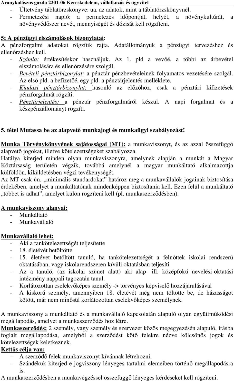 5; A pénzügyi elszámolások bizonylatai: A pénzforgalmi adatokat rögzítik rajta. Adatállományuk a pénzügyi tervezéshez és ellenőrzéshez kell. - Számla: értékesítéskor használjuk. Az 1.