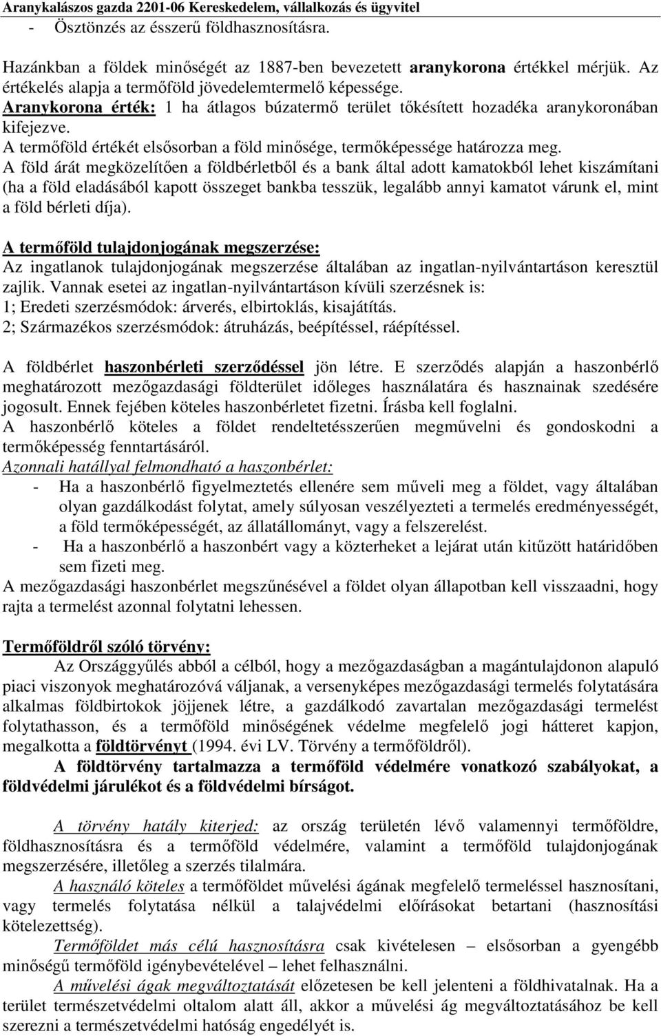 A föld árát megközelítően a földbérletből és a bank által adott kamatokból lehet kiszámítani (ha a föld eladásából kapott összeget bankba tesszük, legalább annyi kamatot várunk el, mint a föld