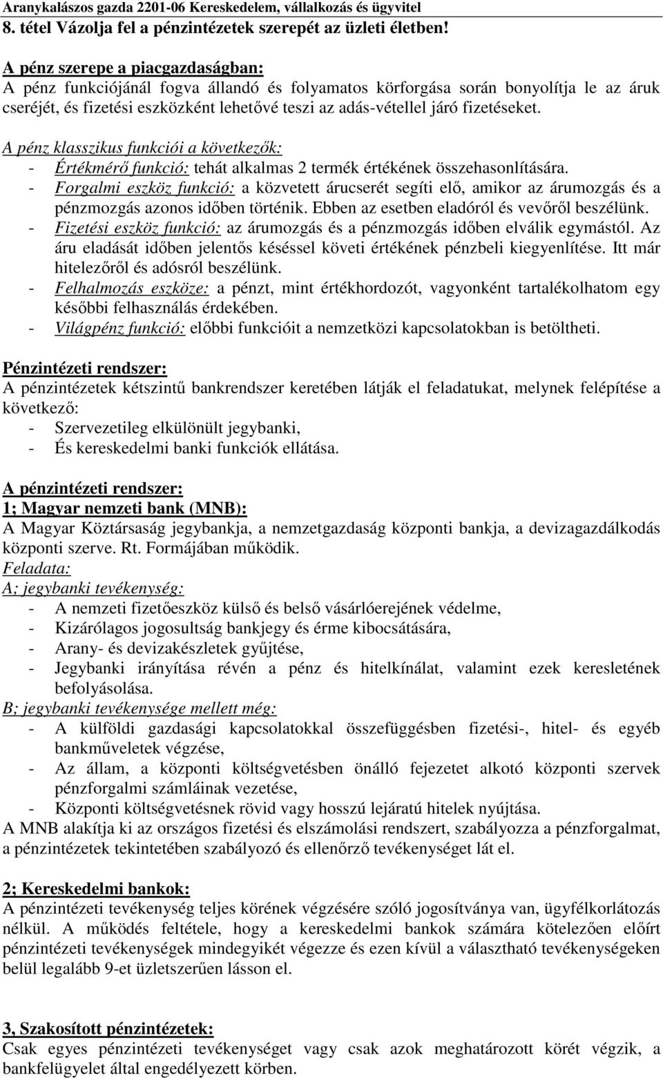 fizetéseket. A pénz klasszikus funkciói a következők: - Értékmérő funkció: tehát alkalmas 2 termék értékének összehasonlítására.