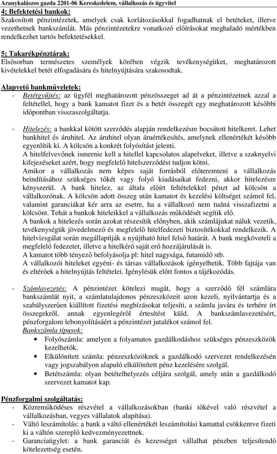 5; Takarékpénztárak: Elsősorban természetes személyek körében végzik tevékenységüket, meghatározott kivételekkel betét elfogadására és hitelnyújtására szakosodtak.