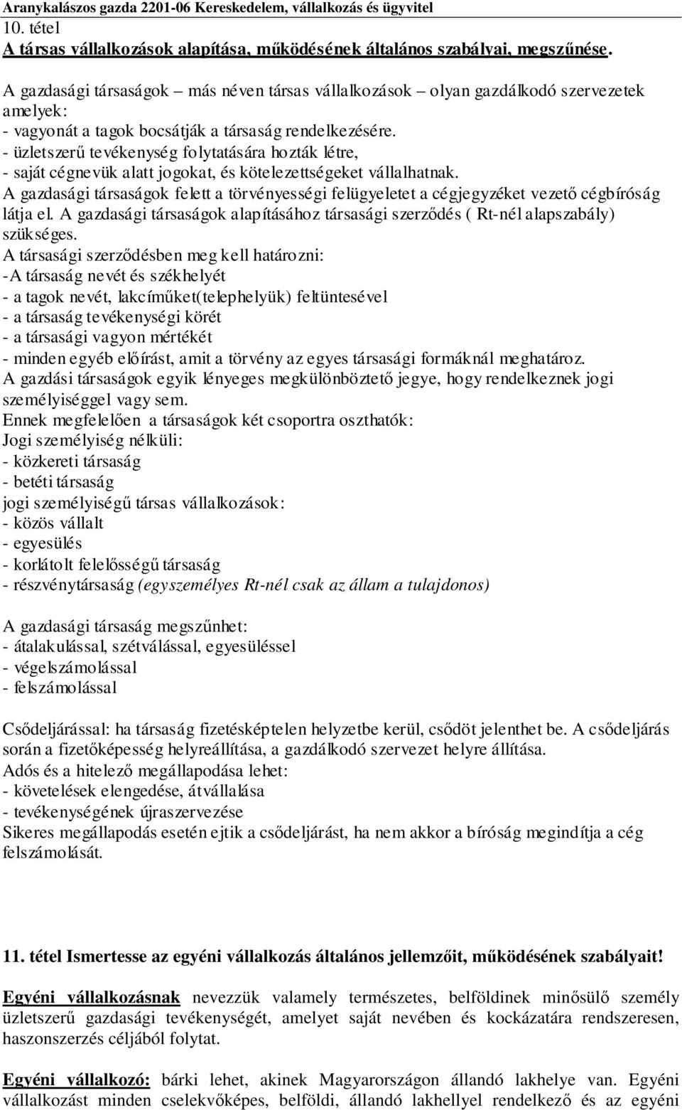 - üzletszerű tevékenység folytatására hozták létre, - saját cégnevük alatt jogokat, és kötelezettségeket vállalhatnak.