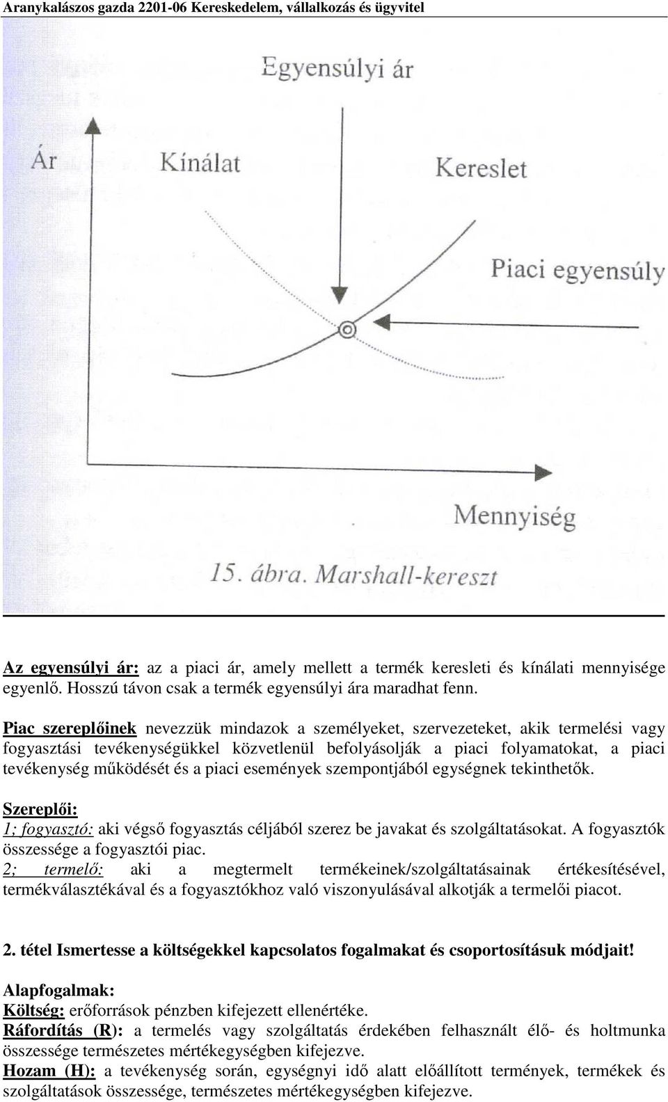 piaci események szempontjából egységnek tekinthetők. Szereplői: 1; fogyasztó: aki végső fogyasztás céljából szerez be javakat és szolgáltatásokat. A fogyasztók összessége a fogyasztói piac.