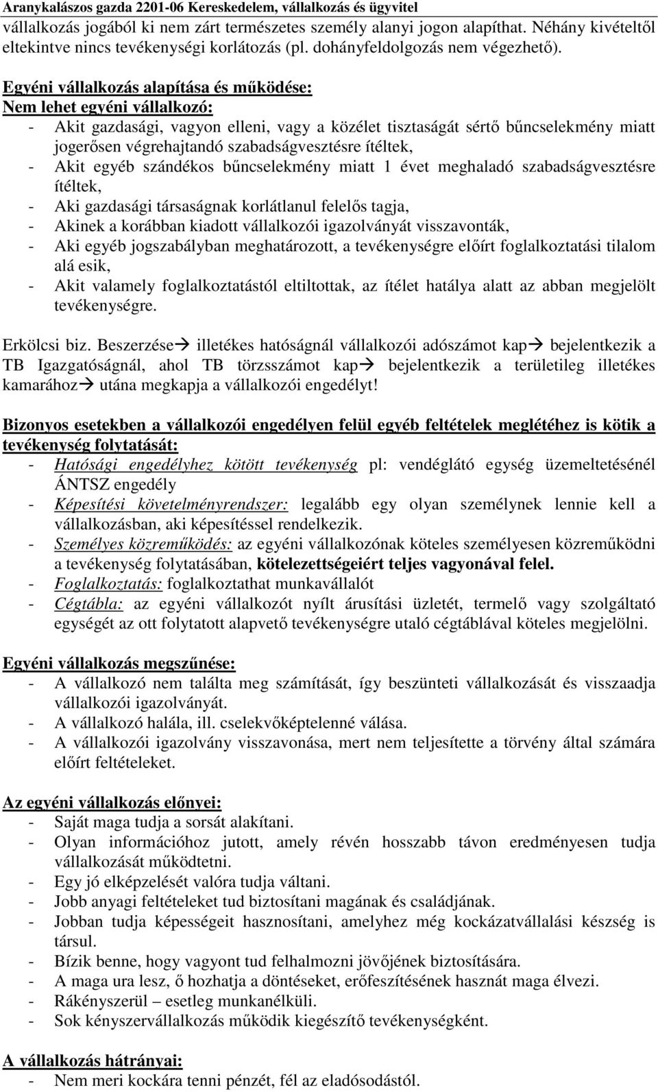 ítéltek, - Akit egyéb szándékos bűncselekmény miatt 1 évet meghaladó szabadságvesztésre ítéltek, - Aki gazdasági társaságnak korlátlanul felelős tagja, - Akinek a korábban kiadott vállalkozói