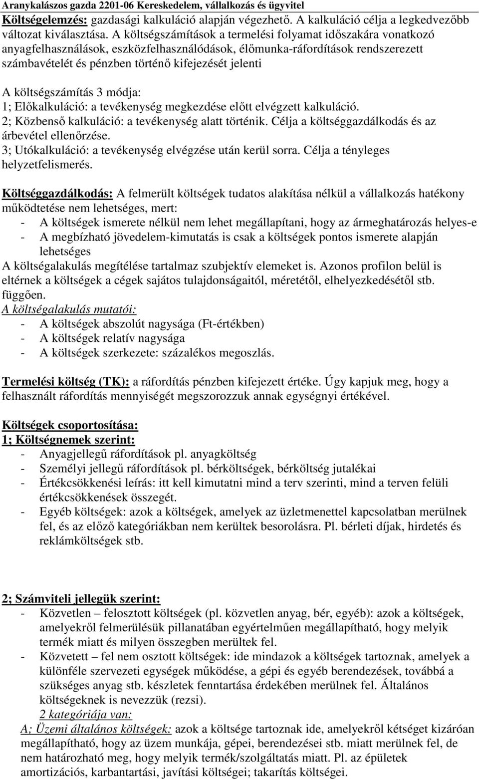 költségszámítás 3 módja: 1; Előkalkuláció: a tevékenység megkezdése előtt elvégzett kalkuláció. 2; Közbenső kalkuláció: a tevékenység alatt történik.