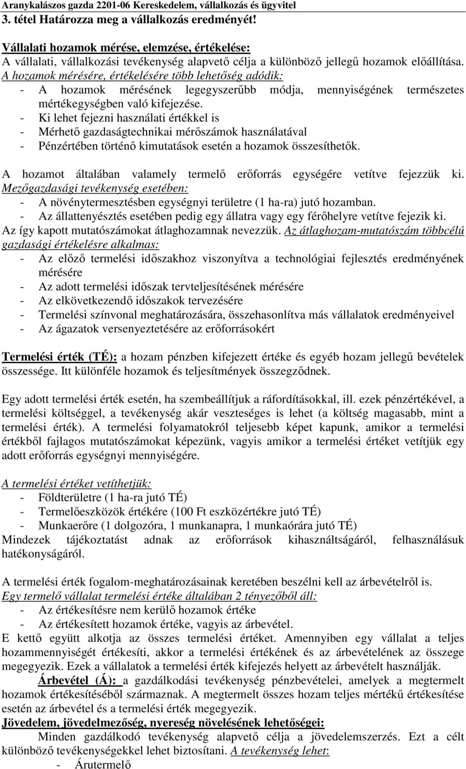 - Ki lehet fejezni használati értékkel is - Mérhető gazdaságtechnikai mérőszámok használatával - Pénzértében történő kimutatások esetén a hozamok összesíthetők.