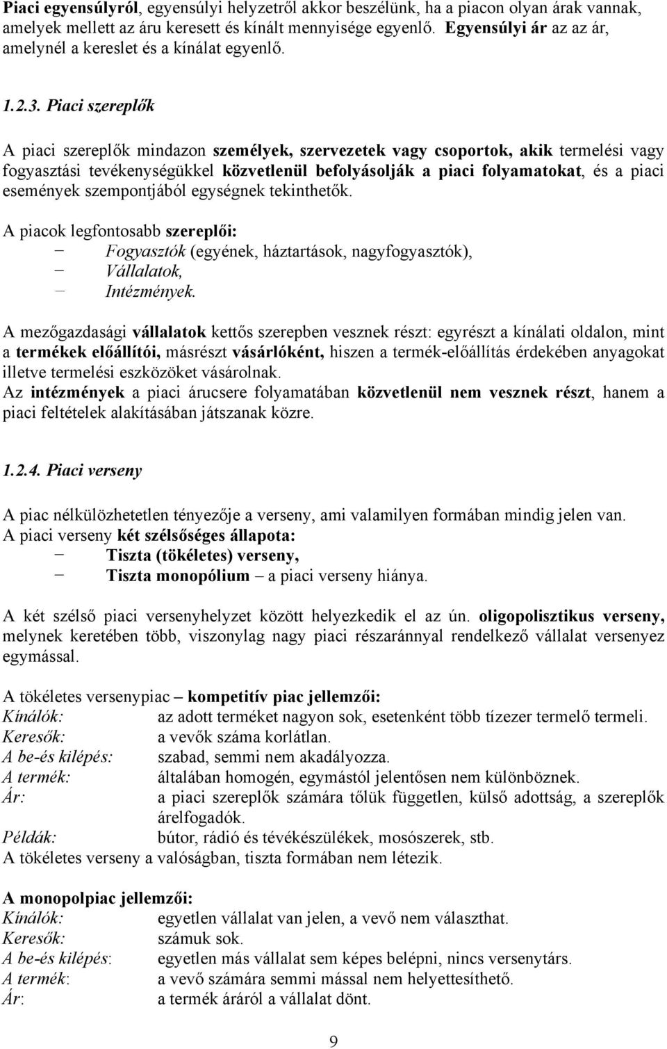 Piaci szereplők A piaci szereplők mindazon személyek, szervezetek vagy csoportok, akik termelési vagy fogyasztási tevékenységükkel közvetlenül befolyásolják a piaci folyamatokat, és a piaci események