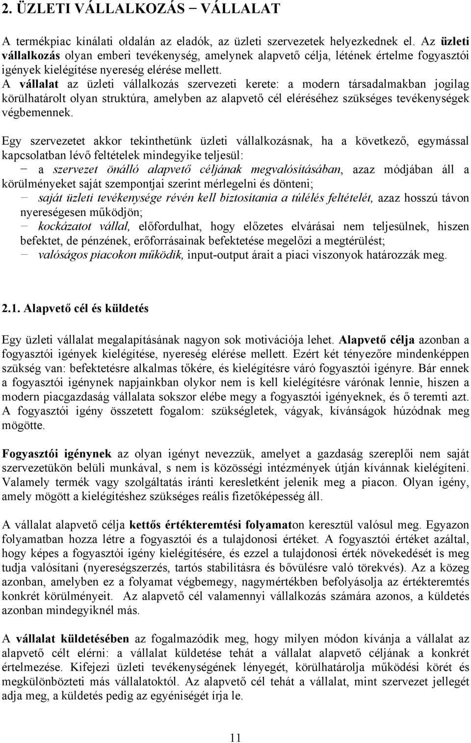 A vállalat az üzleti vállalkozás szervezeti kerete: a modern társadalmakban jogilag körülhatárolt olyan struktúra, amelyben az alapvető cél eléréséhez szükséges tevékenységek végbemennek.